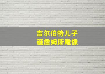 吉尔伯特儿子 砸詹姆斯雕像